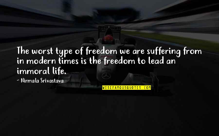 Love Lead Quotes By Nirmala Srivastava: The worst type of freedom we are suffering