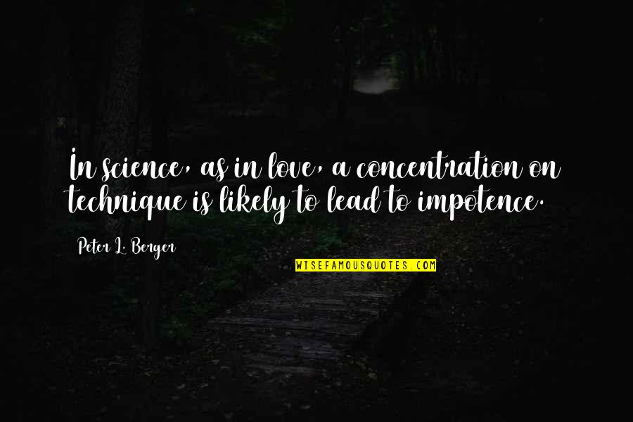 Love Lead Quotes By Peter L. Berger: In science, as in love, a concentration on