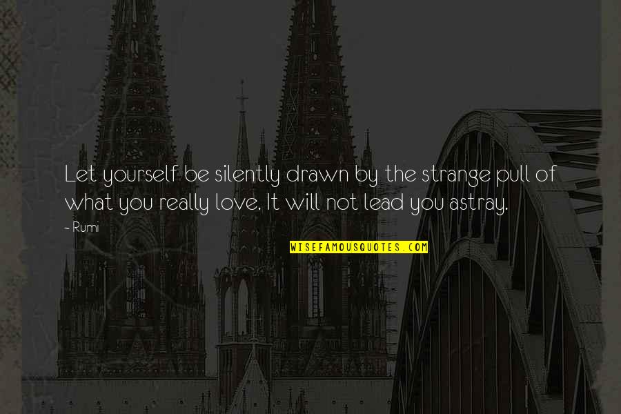 Love Lead Quotes By Rumi: Let yourself be silently drawn by the strange