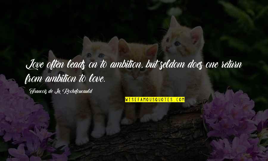 Love Leads Quotes By Francois De La Rochefoucauld: Love often leads on to ambition, but seldom Love Leads Quotes By Francois De La Rochefoucauld: Love often leads on to ambition, but seldom
