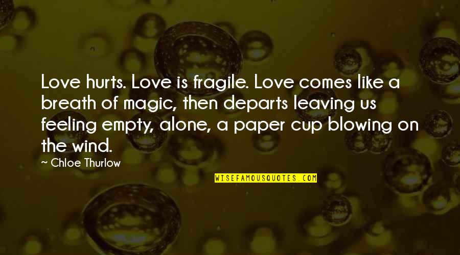 Love Leaving Quotes By Chloe Thurlow: Love hurts. Love is fragile. Love comes like