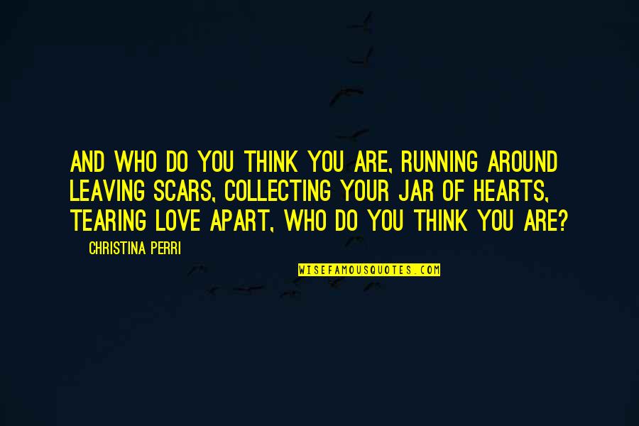 Love Leaving Quotes By Christina Perri: And who do you think you are, running