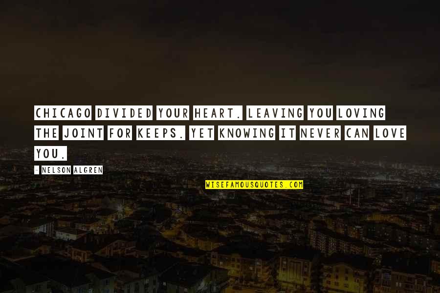 Love Leaving Quotes By Nelson Algren: Chicago divided your heart. Leaving you loving the