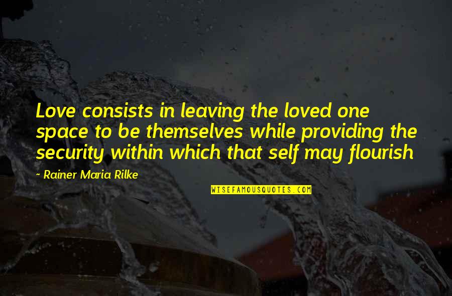 Love Leaving Quotes By Rainer Maria Rilke: Love consists in leaving the loved one space