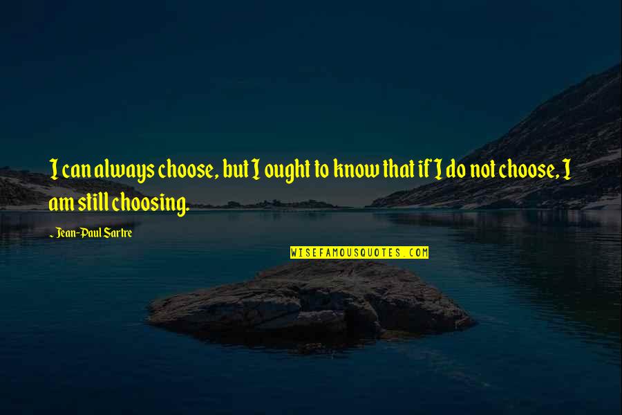 Love Left Me Alone Quotes By Jean-Paul Sartre: I can always choose, but I ought to