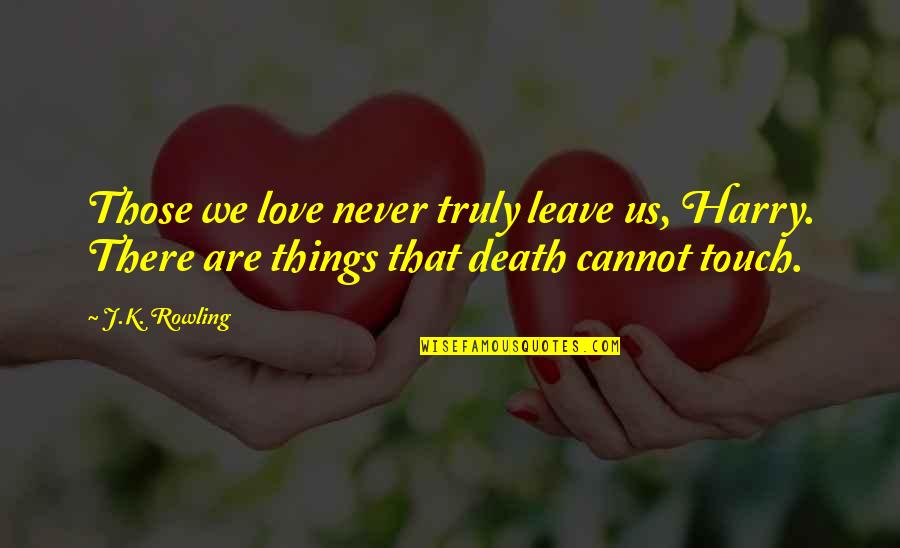 Love Left Us Quotes By J.K. Rowling: Those we love never truly leave us, Harry.
