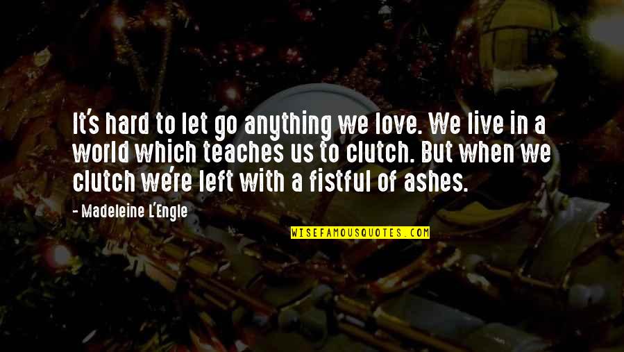 Love Left Us Quotes By Madeleine L'Engle: It's hard to let go anything we love.