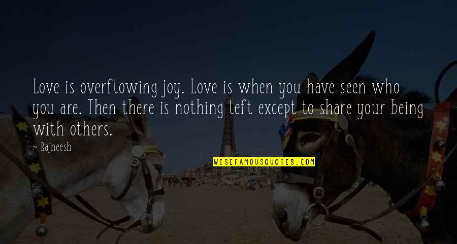 Love Left Us Quotes By Rajneesh: Love is overflowing joy. Love is when you