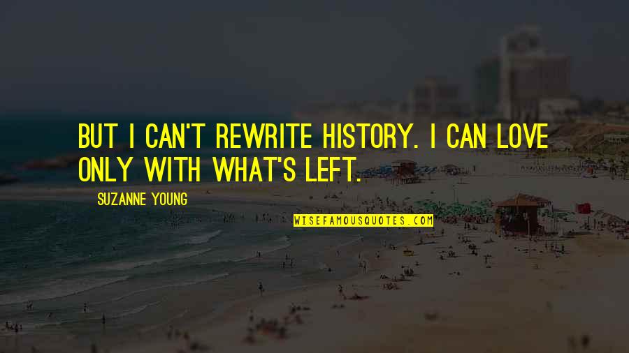 Love Left Us Quotes By Suzanne Young: But I can't rewrite history. I can love