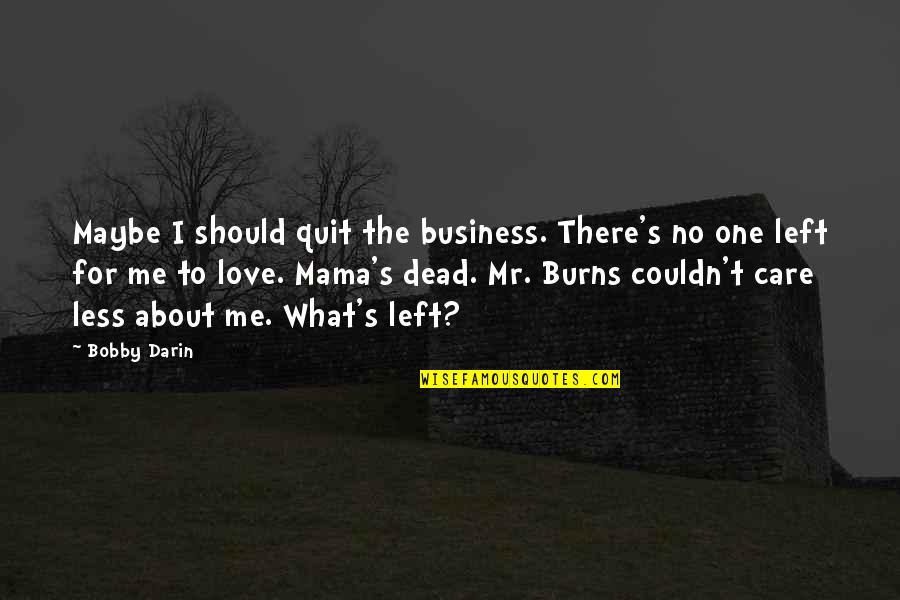 Love Less Care Less Quotes By Bobby Darin: Maybe I should quit the business. There's no