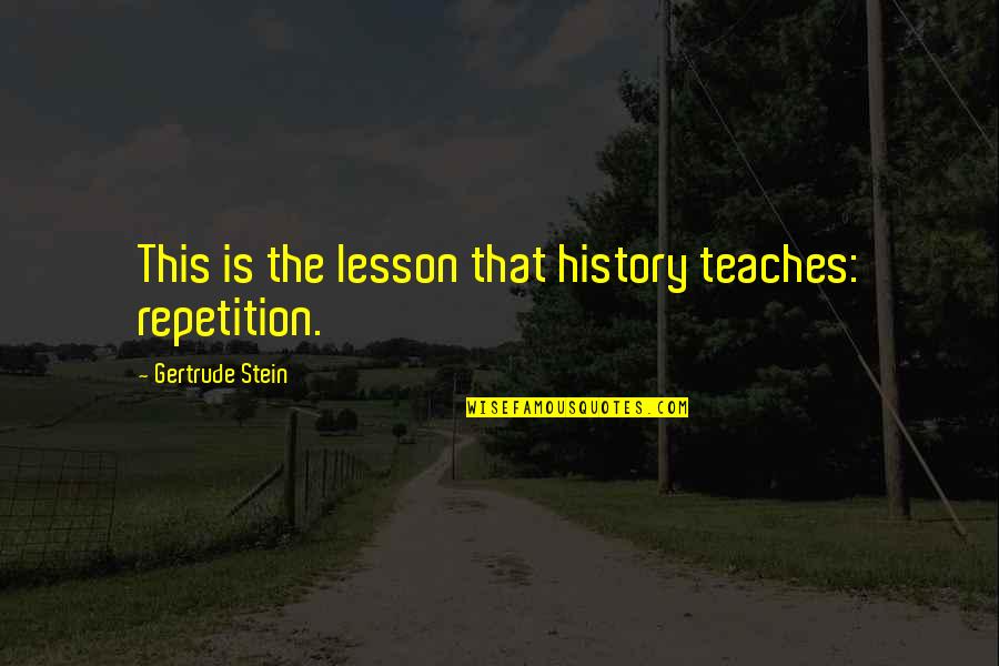 Love Less Care Less Quotes By Gertrude Stein: This is the lesson that history teaches: repetition.