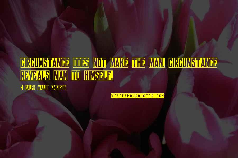 Love Lesson Learned Quotes By Ralph Waldo Emerson: Circumstance does not make the man. Circumstance reveals Love Lesson Learned Quotes By Ralph Waldo Emerson: Circumstance does not make the man. Circumstance reveals