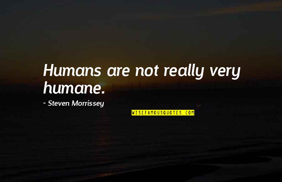 Love Lesson Learned Quotes By Steven Morrissey: Humans are not really very humane.