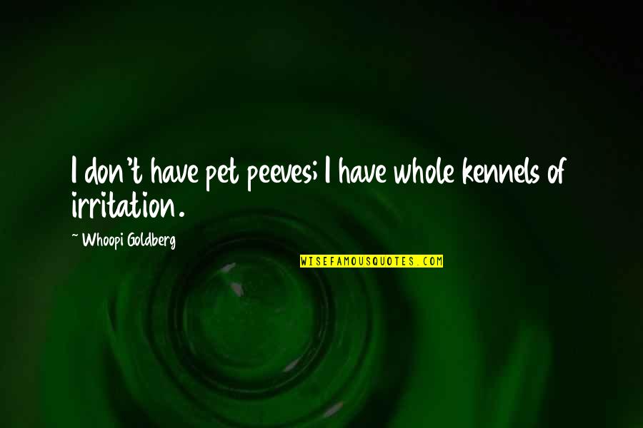 Love Lesson Learned Quotes By Whoopi Goldberg: I don't have pet peeves; I have whole Love Lesson Learned Quotes By Whoopi Goldberg: I don't have pet peeves; I have whole