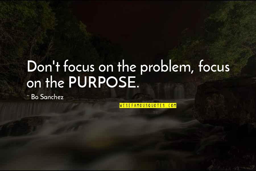 Love Lesson Quotes And Quotes By Bo Sanchez: Don't focus on the problem, focus on the