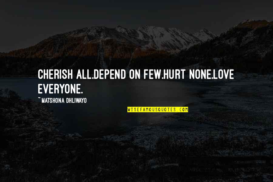 Love Lesson Quotes And Quotes By Matshona Dhliwayo: Cherish all.Depend on few.Hurt none.Love everyone.