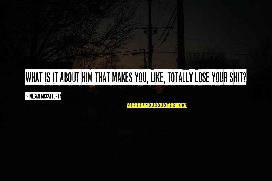 Love Lesson Quotes And Quotes By Megan McCafferty: What is it about him that makes you,