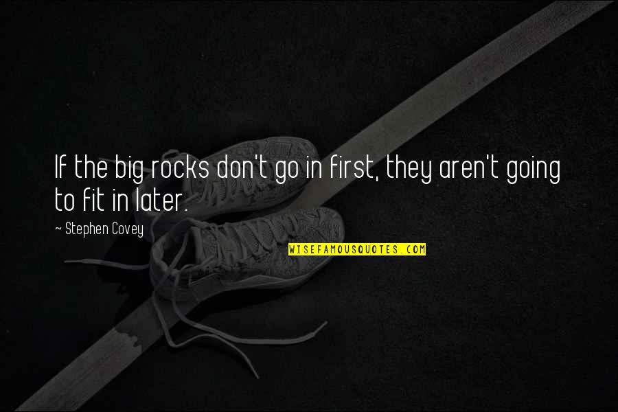 Love Lesson Quotes And Quotes By Stephen Covey: If the big rocks don't go in first,