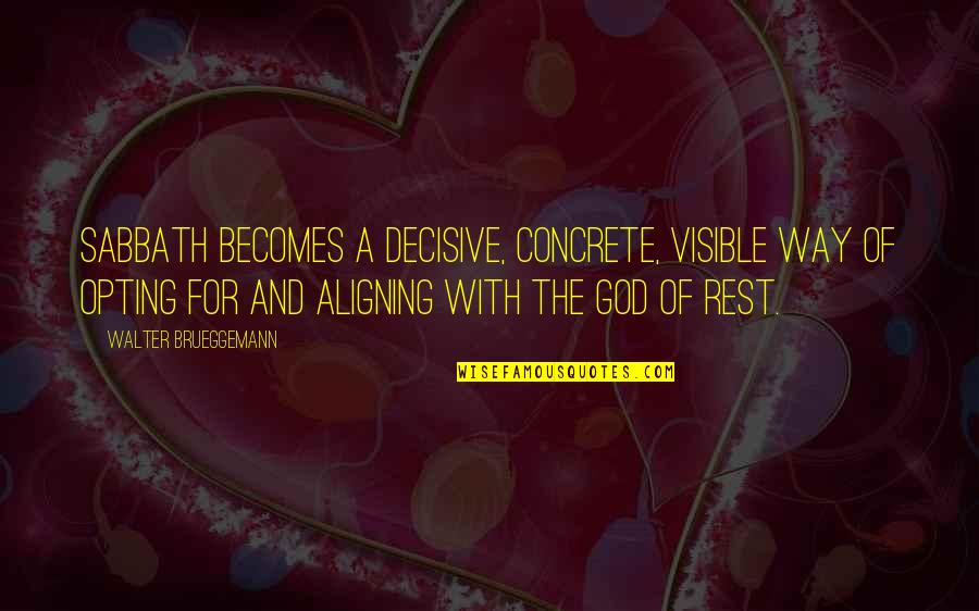 Love Lessons Learned Quotes By Walter Brueggemann: Sabbath becomes a decisive, concrete, visible way of