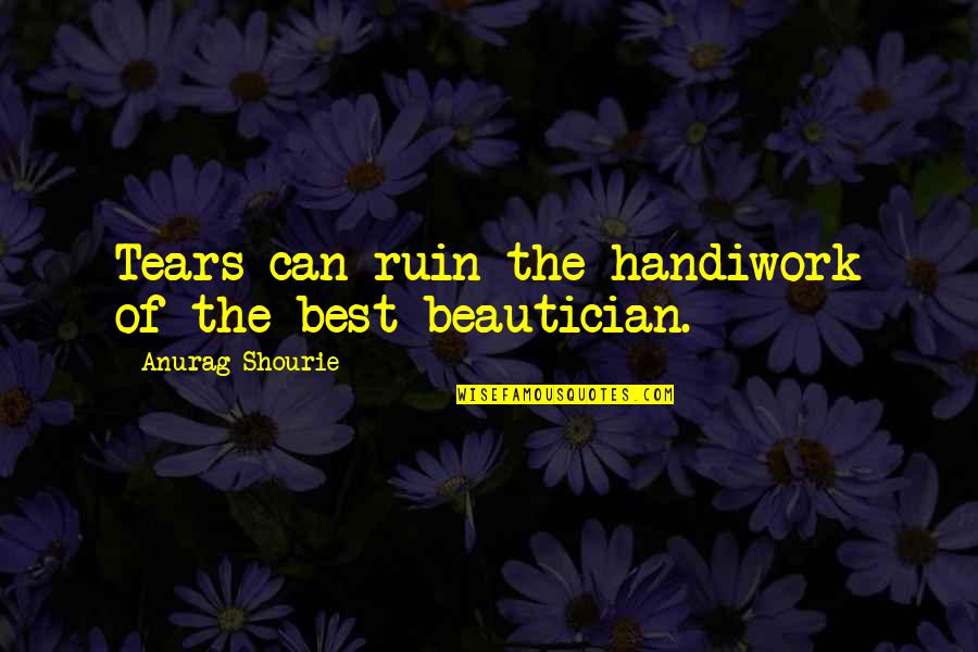 Love Lessons Quotes By Anurag Shourie: Tears can ruin the handiwork of the best