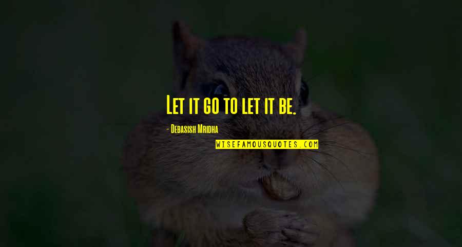 Love Let It Go Quotes By Debasish Mridha: Let it go to let it be.