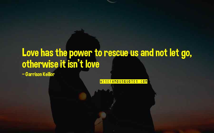 Love Let It Go Quotes By Garrison Keillor: Love has the power to rescue us and