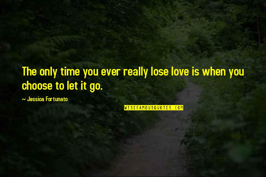 Love Let It Go Quotes By Jessica Fortunato: The only time you ever really lose love