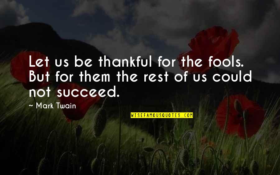 Love Letter Message Quotes By Mark Twain: Let us be thankful for the fools. But