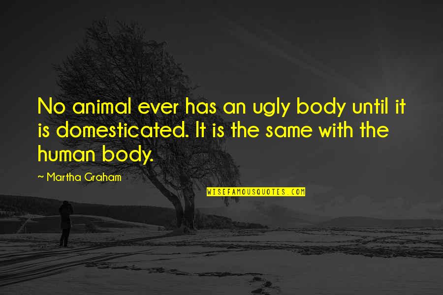 Love Letter Quotes Quotes By Martha Graham: No animal ever has an ugly body until