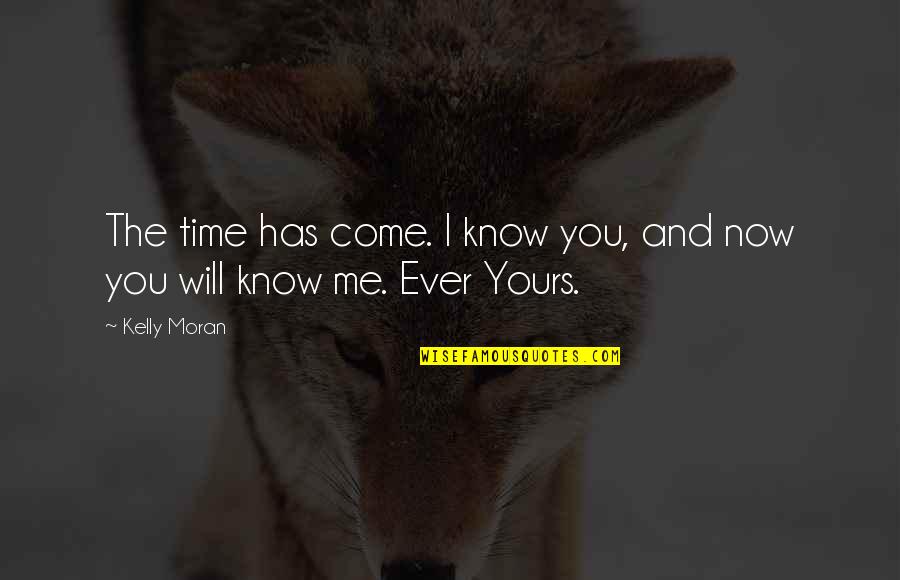 Love Letters And Quotes By Kelly Moran: The time has come. I know you, and