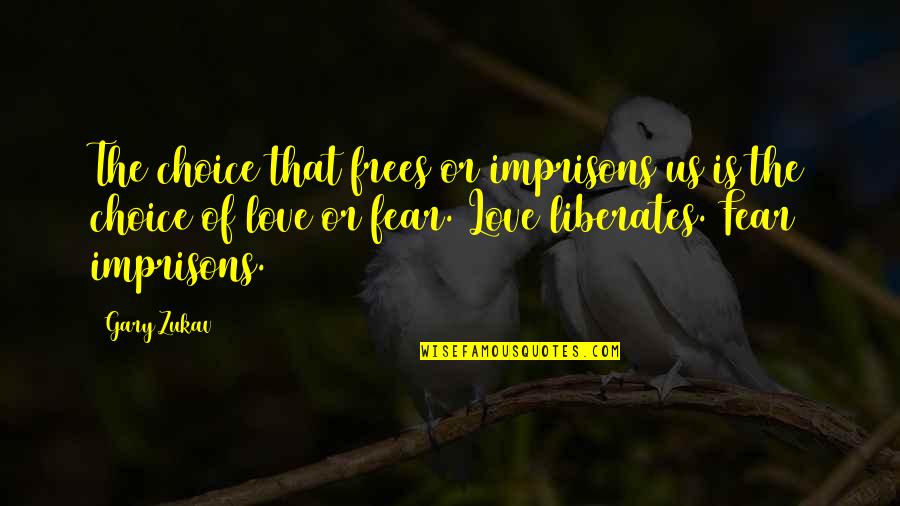 Love Liberates Quotes By Gary Zukav: The choice that frees or imprisons us is