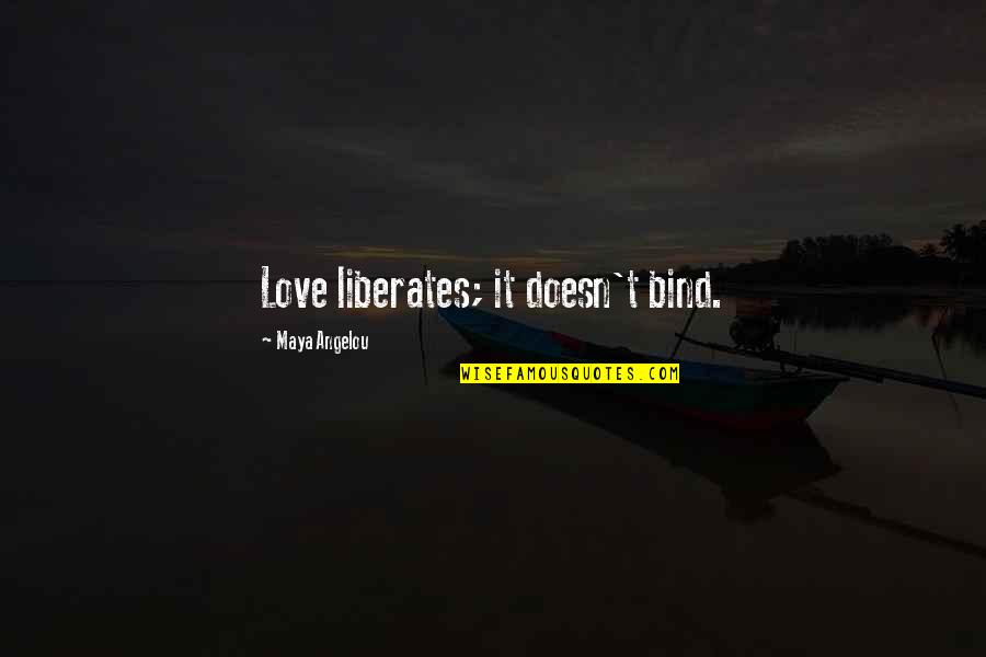 Love Liberates Quotes By Maya Angelou: Love liberates; it doesn't bind.
