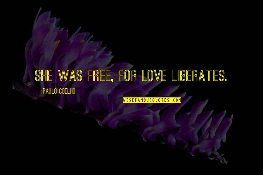 Love Liberates Quotes By Paulo Coelho: She was free, for love liberates.