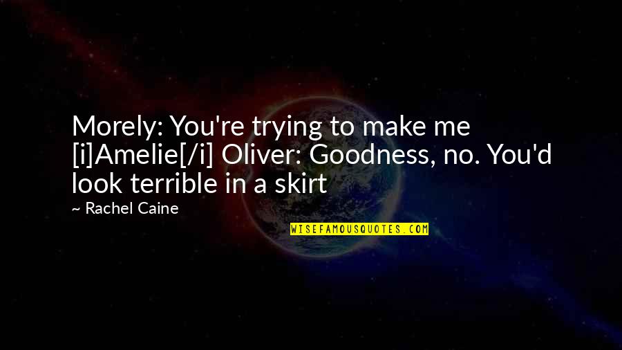 Love Liberates Quotes By Rachel Caine: Morely: You're trying to make me [i]Amelie[/i] Oliver: