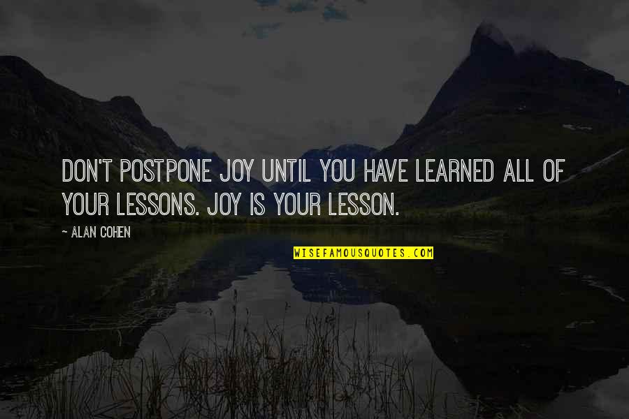 Love Licking Quotes By Alan Cohen: Don't postpone joy until you have learned all