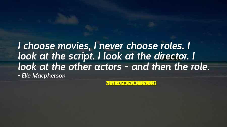 Love Lies And Spies Quotes By Elle Macpherson: I choose movies, I never choose roles. I