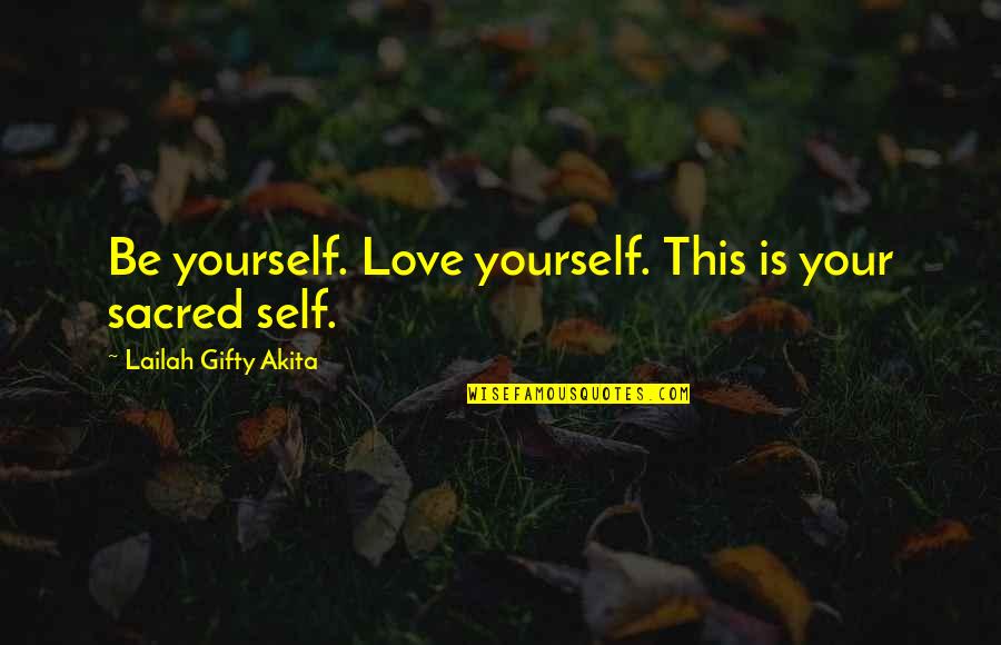 Love Life Advice Quotes By Lailah Gifty Akita: Be yourself. Love yourself. This is your sacred