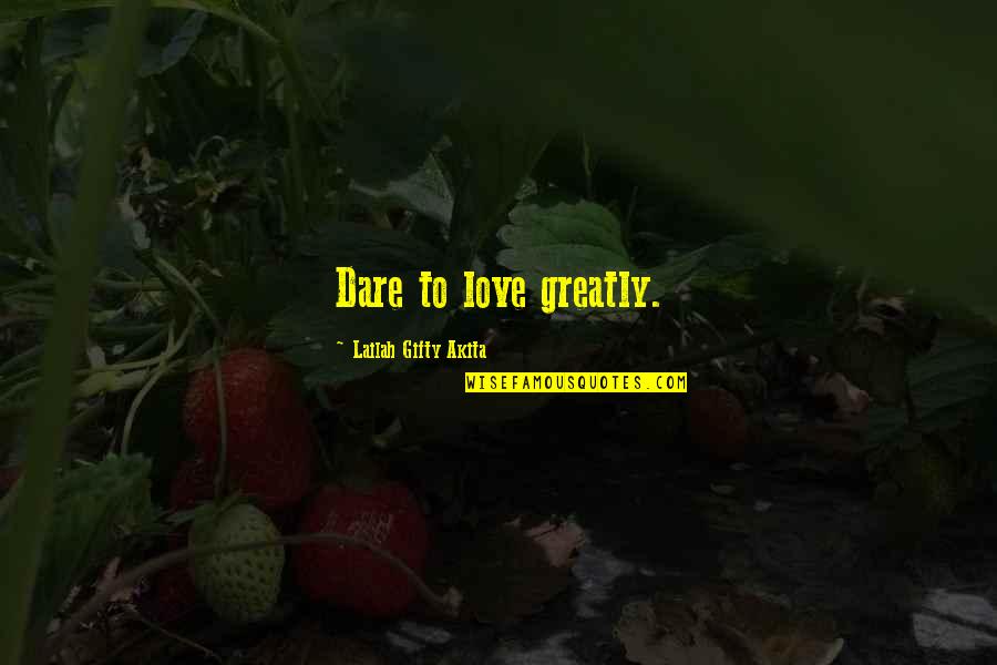 Love Life Advice Quotes By Lailah Gifty Akita: Dare to love greatly.