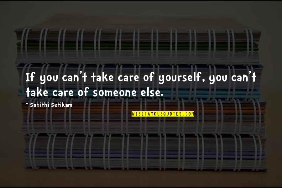 Love Life Advice Quotes By Sahithi Setikam: If you can't take care of yourself, you