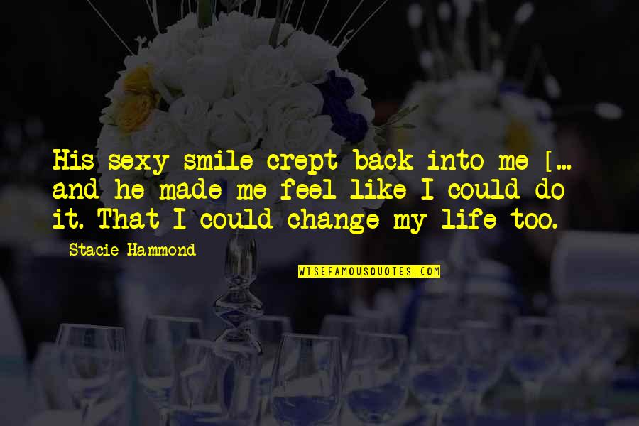 Love Life And Change Quotes By Stacie Hammond: His sexy smile crept back into me [...]