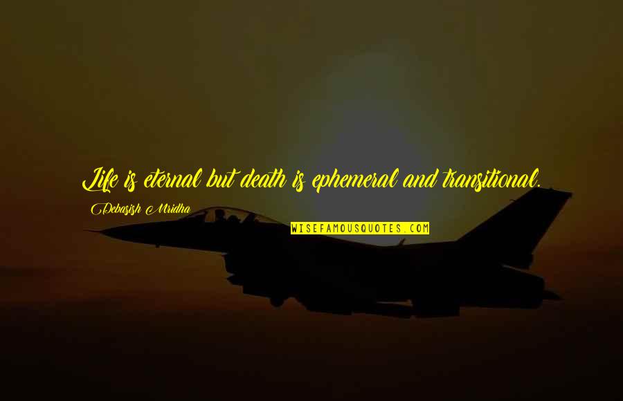 Love Life And Death Quotes By Debasish Mridha: Life is eternal but death is ephemeral and