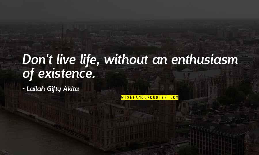 Love Life And Fate Quotes By Lailah Gifty Akita: Don't live life, without an enthusiasm of existence.