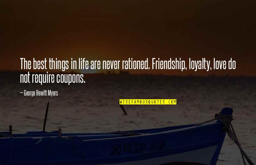Love Life And Loyalty Quotes By George Hewitt Myers: The best things in life are never rationed.