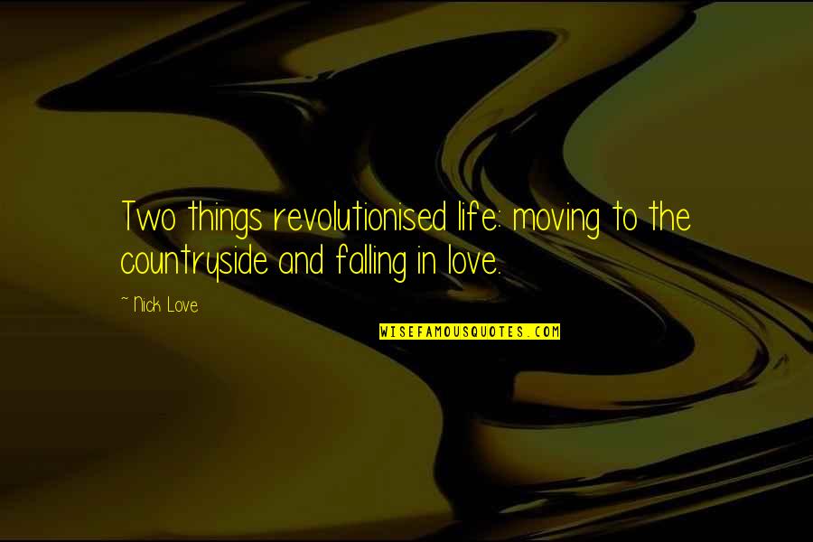 Love Life And Moving On Quotes By Nick Love: Two things revolutionised life: moving to the countryside