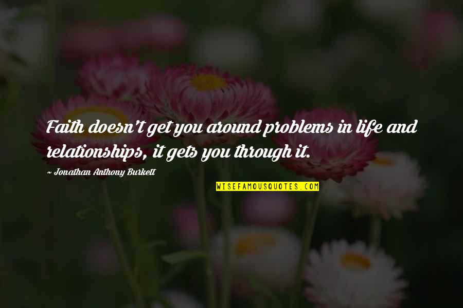 Love Life And Relationships Quotes By Jonathan Anthony Burkett: Faith doesn't get you around problems in life