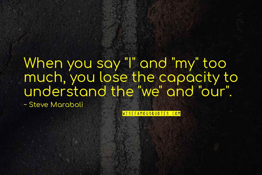 Love Life And Relationships Quotes By Steve Maraboli: When you say "I" and "my" too much,