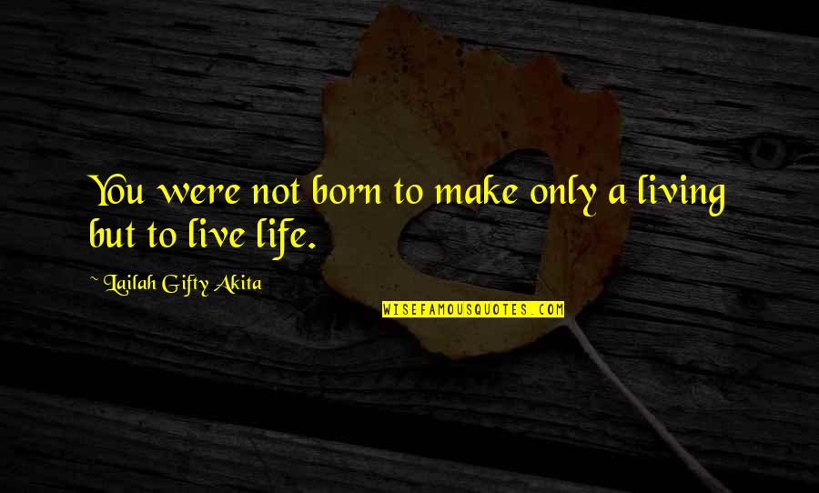 Love Life Balance Quotes By Lailah Gifty Akita: You were not born to make only a