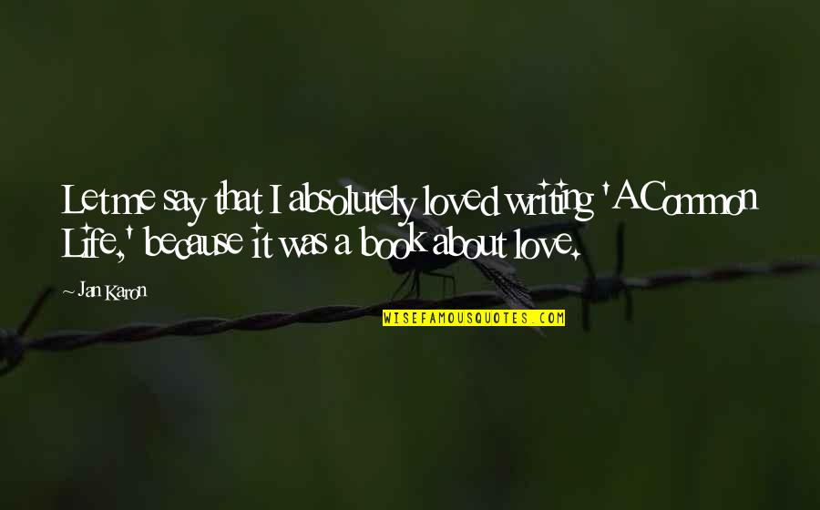 Love Life Book Quotes By Jan Karon: Let me say that I absolutely loved writing