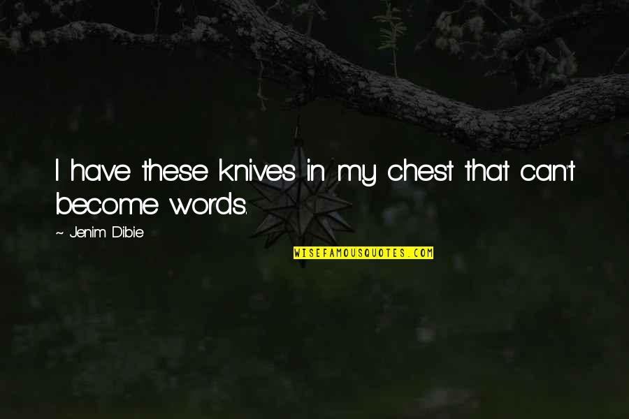 Love Life Book Quotes By Jenim Dibie: I have these knives in my chest that