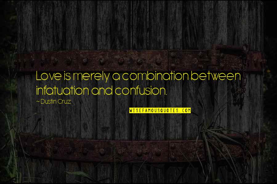 Love Life Confusion Quotes By Dustin Cruz: Love is merely a combination between infatuation and